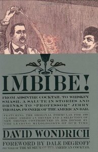 Imbibe!: From Absinthe Cocktail to Whiskey Smash, a Salute in Stories and Drinks to "Professor" Jerry Thomas, Pioneer of the American Bar by David Wondrich