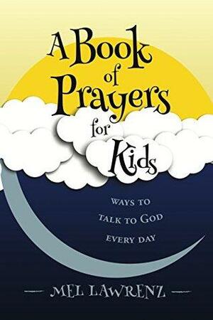 A Book of Prayers for Kids: ways to talk to God every day by Mel Lawrenz