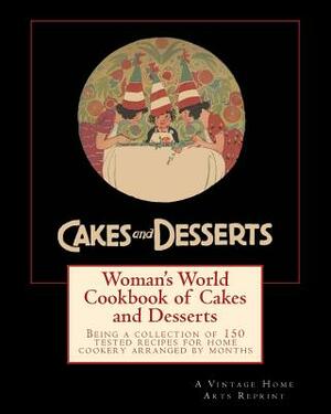 Woman's World Cookbook of Cakes and Desserts: Being a collection of 150 tested recipes for home cookery arranged by months by A. Vintage Home Arts Reprint