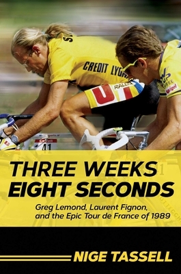 Three Weeks, Eight Seconds: Greg Lemond, Laurent Fignon, and the Epic Tour de France of 1989 by Nige Tassell