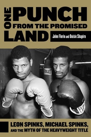 One Punch from the Promised Land: Leon Spinks, Michael Spinks, and the Myth of the Heavyweight Title by Ouisie Shapiro, John Florio