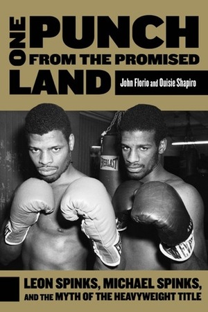 One Punch from the Promised Land: Leon Spinks, Michael Spinks, and the Myth of the Heavyweight Title by John Florio, Ouisie Shapiro