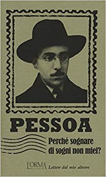 Perché sognare di sogni non miei?: Lettere dal mio altrove by Fernando Pessoa