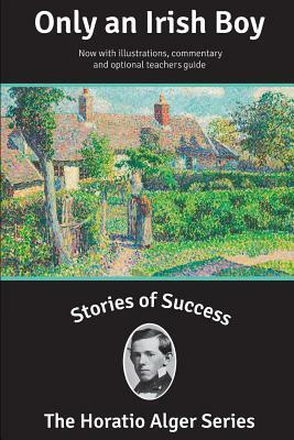 Stories of Success: Only an Irish Boy (Illustrated) by Horatio Alger Jr.