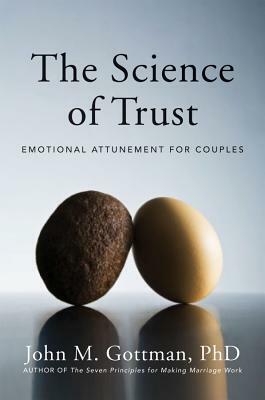 The Science of Trust: Emotional Attunement for Couples by John Gottman