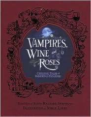 Vampires, Wine & Roses: Chilling Tales of Immortal Pleasure by Vince Locke, John Richard Stephens