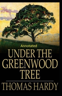 Under the Greenwood Tree: Thomas Hardy Original Edition(Annotated) by Thomas Hardy