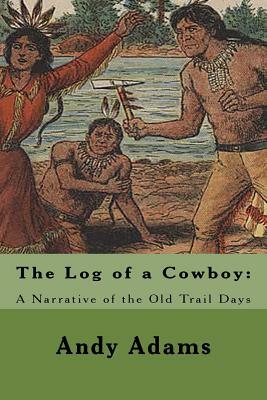 The Log of a Cowboy: A Narrative of the Old Trail Days by Andy Adams