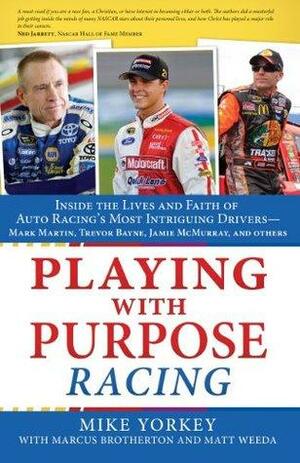 Playing with Purpose: Racing: Inside the Lives and Faith of Auto Racing's Most Intrguing Drivers by Marcus Brotherton, Matt Weeda, Mike Yorkey