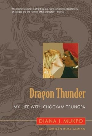 Dragon Thunder: My Life with Chogyam Trungpa by Diana J. Mukpo, Carolyn Rose Gimian