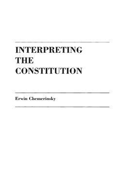 Interpreting the Constitution by Erwin Chemerinsky
