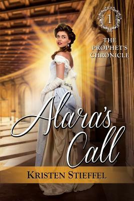 Alara's Call: The Prophet's Chronicle, One by Kristen Stieffel