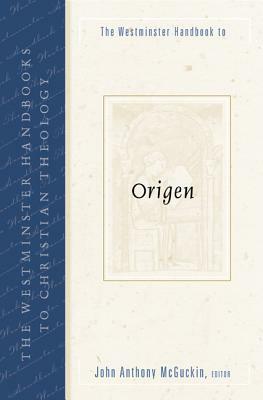 The Westminster Handbook to Origen by John Anthony McGuckin