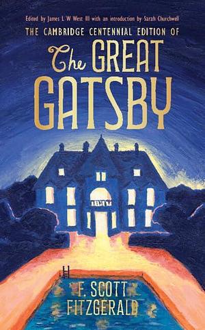 The Cambridge Centennial Edition of The Great Gatsby by Sarah Churchwell, F. Scott Fitzgerald, F. Scott Fitzgerald, James L. W. West III