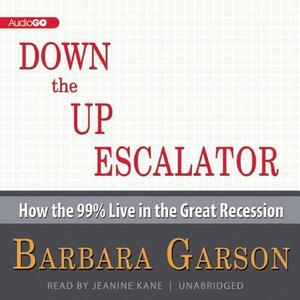 Down the Up Escalator: How the 99% Live in the Great Recession by Barbara Garson