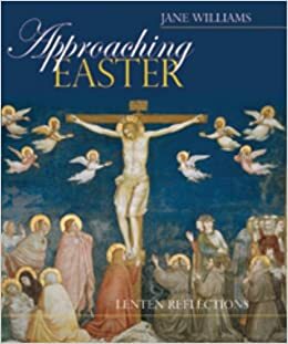 Approaching Easter: Lenten Reflections by Jane Williams