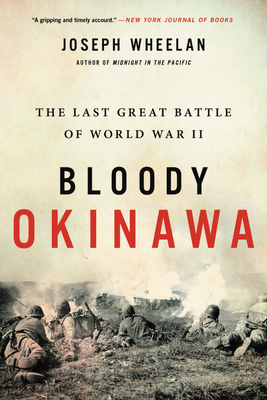 Bloody Okinawa: The Last Great Battle of World War II by Joseph Wheelan