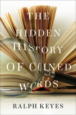 The Hidden History of Coined Words by Ralph Keyes