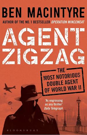 Agent Zigzag: The True Wartime Story of Eddie Chapman: Lover, Traitor, Hero, Spy by Ben Macintyre