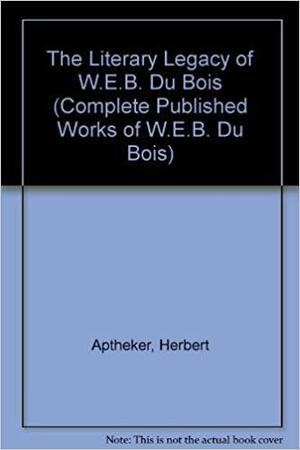 The Literary Legacy Of W. E. B. Du Bois by Herbert Aptheker