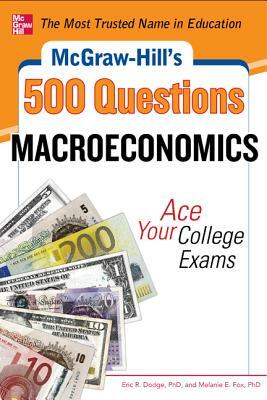 McGraw-Hill's 500 Macroeconomics Questions: Ace Your College Exams: 3 Reading Tests + 3 Writing Tests + 3 Mathematics Tests by Eric R. Dodge, Melanie Fox