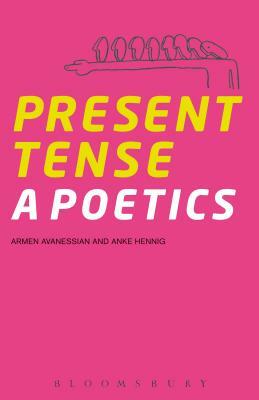 Present Tense: A Poetics by Anke Hennig, Armen Avanessian