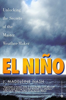 El Nino: Unlocking the Secrets of the Master Weather-Maker by J. Madeleine Nash