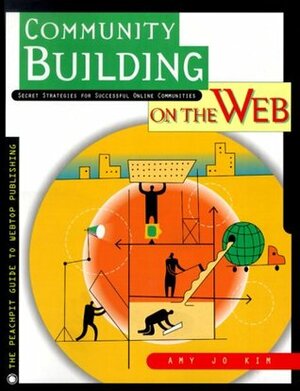 Community Building on the Web: Secret Strategies for Successful Online Communities by Amy Jo Kim