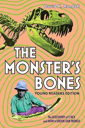 The Monster's Bones (Young Readers Edition): The Discovery of T. Rex and How It Shook Our World by David K. Randall