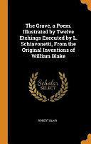 The Grave, a Poem. Illustrated by Twelve Etchings Executed by L. Schiavonetti, From the Original Inventions of William Blake by Robert Blair