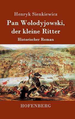 Pan Wolodyjowski, der kleine Ritter: Historischer Roman by Henryk Sienkiewicz