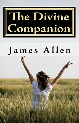 The Divine Companion: Taking You through Life in Truth by James Allen