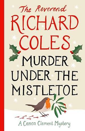 Murder Under the Mistletoe: A Canon Clement Christmas Novella by Richard Coles, Richard Coles