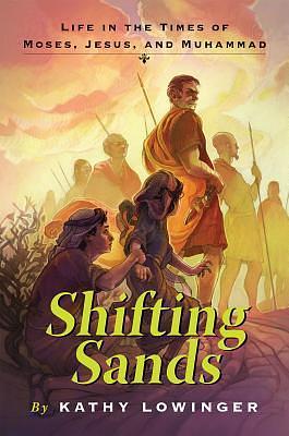 Shifting Sands: Life in the Times of Moses, Jesus, and Muhammad by Kathy Lowinger
