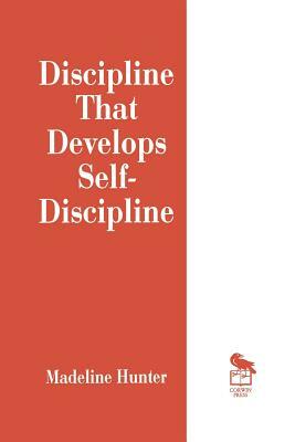 Discipline That Develops Self-Discipline by Madeline Hunter