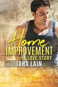 Home Improvement - A Love Story by Tara Lain