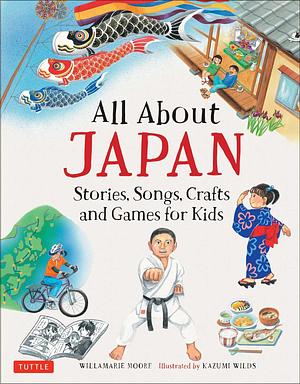 All About Japan: Stories, Songs, Crafts and Games for Kids by Kazumi Wilds, Willamarie Moore