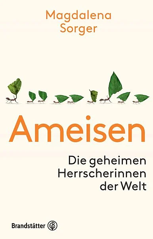 Ameisen - Die geheimen Herrscherinnen der Welt by Magdalena Sorger