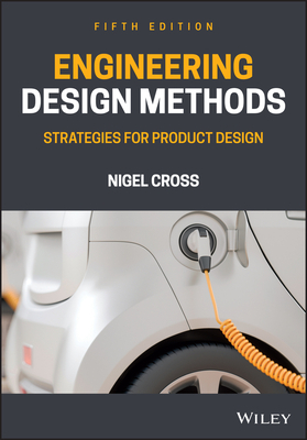 Engineering Design Methods: Strategies for Product Design by Nigel Cross