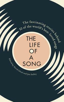 Life of a Song: The Fascinating Stories Behind 50 of the World's Best-Loved Songs by Jan Dalley