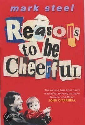 Reasons To Be Cheerful by Mark Steel