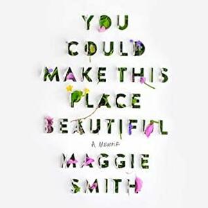 You Could Make This Place Beautiful by Maggie Smith