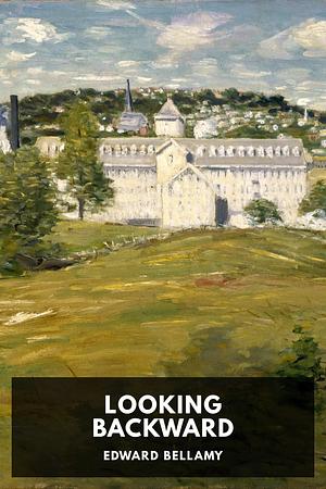 Looking Backward: 2000-1887 by Edward Bellamy