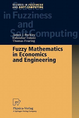 Fuzzy Mathematics in Economics and Engineering by James J. Buckley, Thomas Feuring, Esfandiar Eslami