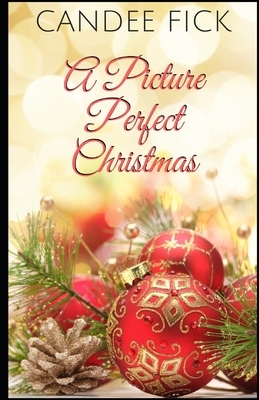 A Picture Perfect Christmas by Candee Fick