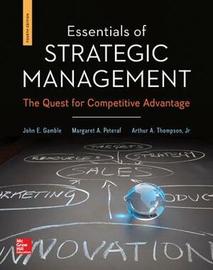 Essentials of Strategic Management with Connect Plus Access Code: The Quest for Competitive Advantage by Margaret A. Peteraf, Arthur Thompson, John E. Gamble