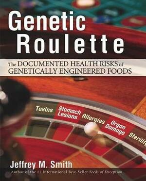 Genetic Roulette: The Documented Health Risks of Genetically Engineered Foods by Jeffrey M. Smith