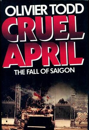 Cruel April:The Fall Of Saigon by Stephen Becker, Olivier Todd