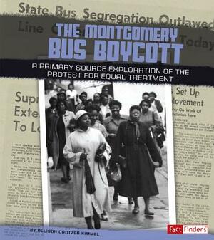 The Montgomery Bus Boycott: A Primary Source Exploration of the Protest for Equal Treatment by Allison Crotzer Kimmel