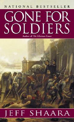 Gone for Soldiers: A Novel of the Mexican War by Jeff Shaara